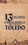 13 LUGARES IMPRESCINDIBLES PARA TU VISITA EN TOLEDO