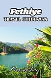 Fethiye Travel Guide 2024: Unforgettable Journeys: Navigate the World with Confidence in 2024
