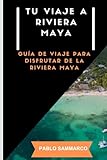 Tu Viaje a Riviera Maya: Descubre la Magia de la Riviera Maya, perla del Caribe mexicano (Guías de viaje)
