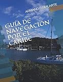 GUÍA DE NAVEGACIÓN POR EL CARIBE: Antillas Mayores, Menores, Bahamas, Turcas y Caicos