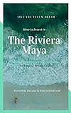 The Ultimate Guide to Invest in The Riviera Maya in Time of Crisis: Everything you need to know before you invest on a Real Estate property in the Mexican Riviera Maya (English Edition)