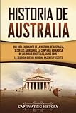 Historia de Australia: Una guía fascinante de la historia de Australia, desde los aborígenes, la Compañía Holandesa de las Indias Orientales, James Cook y la Segunda Guerra Mundial hasta el presente