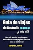Guía de viajes de Australia 2024 y más allá: Una guía turística completa para ayudarle a descubrir y explorar Australia como un profesional