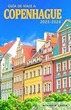 Guía de Viaje a Copenhague 2023-2024 - Descubre la Historia, su Cultura y los Tesoros Ocultos de la Ciudad: Una Guía Esencial para Vivir la Ciudad como un Auténtico Copenhagués