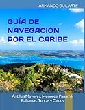GUÍA DE NAVEGACIÓN POR EL CARIBE: Antillas Mayores, Menores, Bahamas, Turcas y Caicos