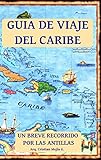 Guía de Viaje del Caribe: Un Breve Recorrido por Las Antillas