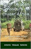 La gran aventura de cruzar África: De Madrid al Cabo en 4x4. Guía de viaje (expediciones nº 3)