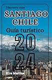 Santiago, Chile Guía turístico 2024: “Santiago de Chile: Descubre el corazón de Sudamérica” (Santiago Chile Travel Guide 2024 series)