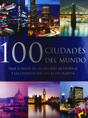 100 ciudades del mundo: Viaje a Traves De Las Mayores Metropolis Y Las Ciudades Mas Bellas Del Planeta (Spanish Edition) 1